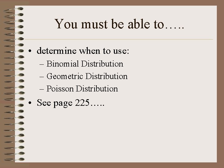 You must be able to…. . • determine when to use: – Binomial Distribution