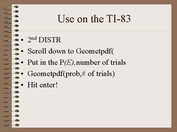 Use on the TI-83 • • • 2 nd DISTR Scroll down to Geometpdf(