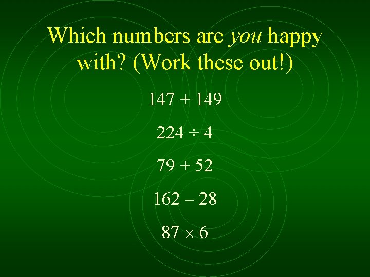 Which numbers are you happy with? (Work these out!) 147 + 149 224 ÷