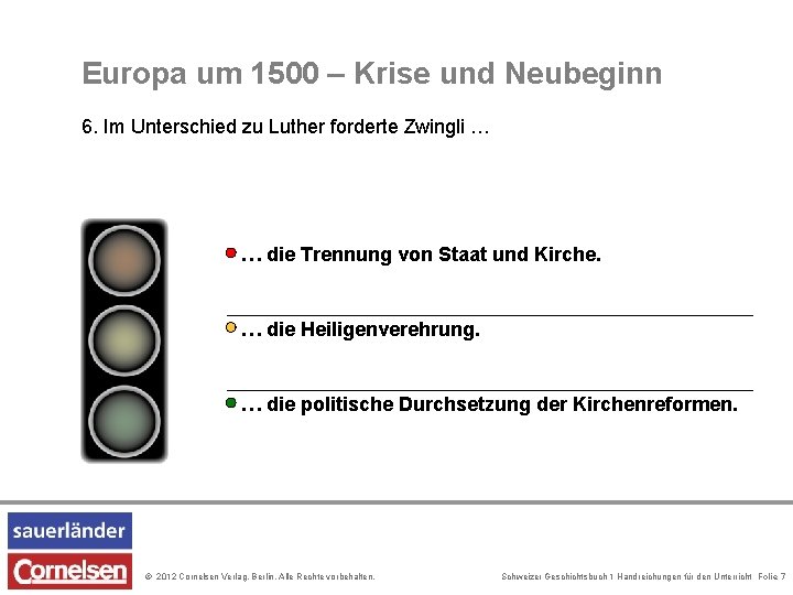 Europa um 1500 – Krise und Neubeginn 6. Im Unterschied zu Luther forderte Zwingli