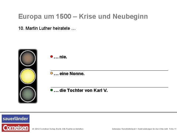 Europa um 1500 – Krise und Neubeginn 10. Martin Luther heiratete … … nie.