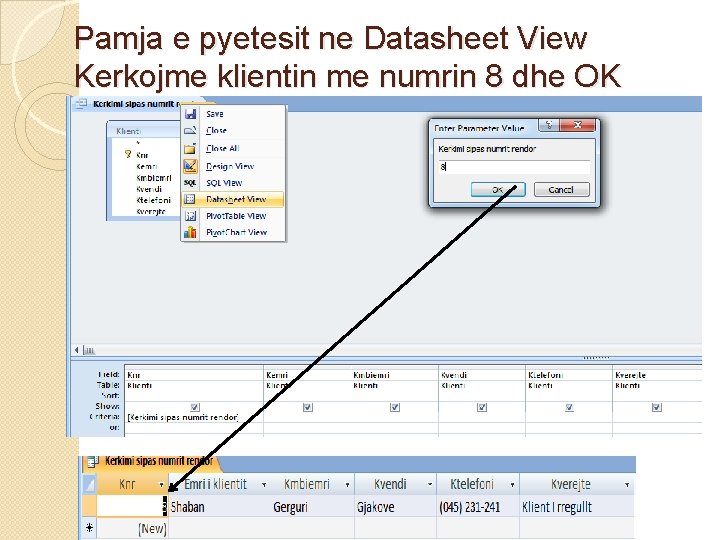 Pamja e pyetesit ne Datasheet View Kerkojme klientin me numrin 8 dhe OK 