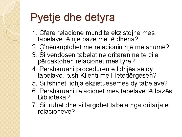 Pyetje dhe detyra 1. Cfarë relacione mund të ekzistojnë mes tabelave të një baze