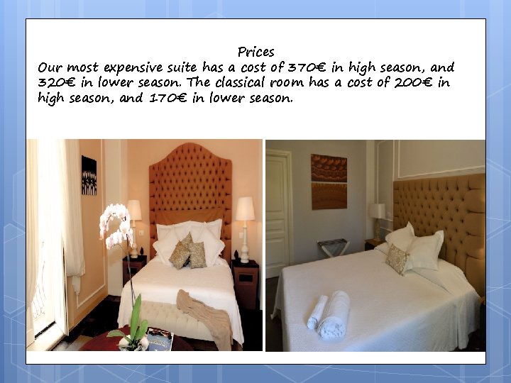 Prices Our most expensive suite has a cost of 370€ in high season, and