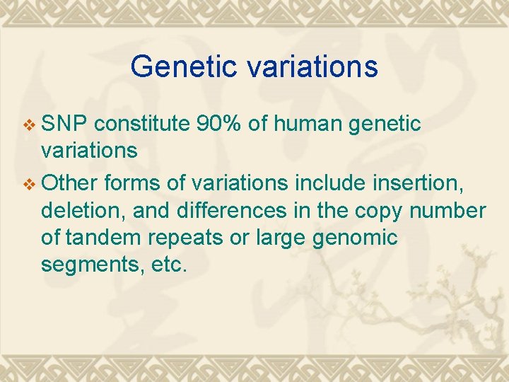 Genetic variations v SNP constitute 90% of human genetic variations v Other forms of