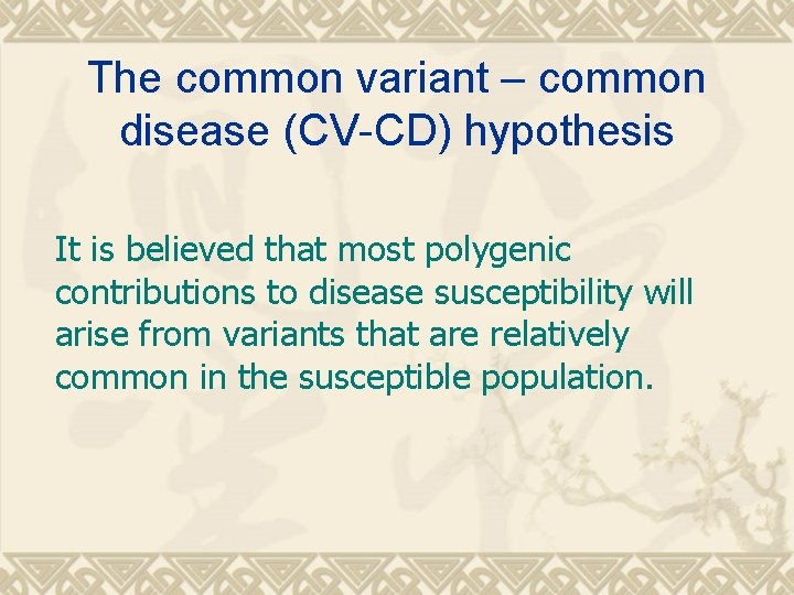 The common variant – common disease (CV-CD) hypothesis It is believed that most polygenic