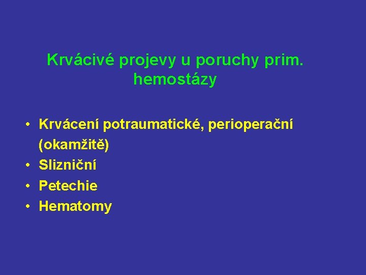 Krvácivé projevy u poruchy prim. hemostázy • Krvácení potraumatické, perioperační (okamžitě) • Slizniční •