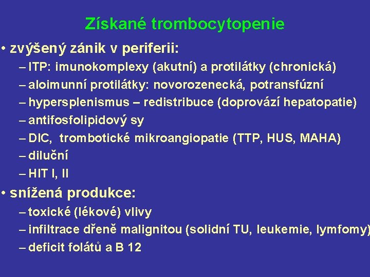 Získané trombocytopenie • zvýšený zánik v periferii: – ITP: imunokomplexy (akutní) a protilátky (chronická)