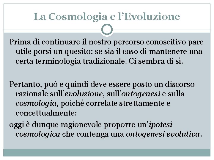 La Cosmologia e l’Evoluzione Prima di continuare il nostro percorso conoscitivo pare utile porsi