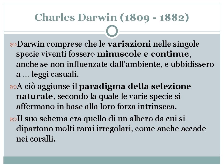 Charles Darwin (1809 - 1882) Darwin comprese che le variazioni nelle singole specie viventi