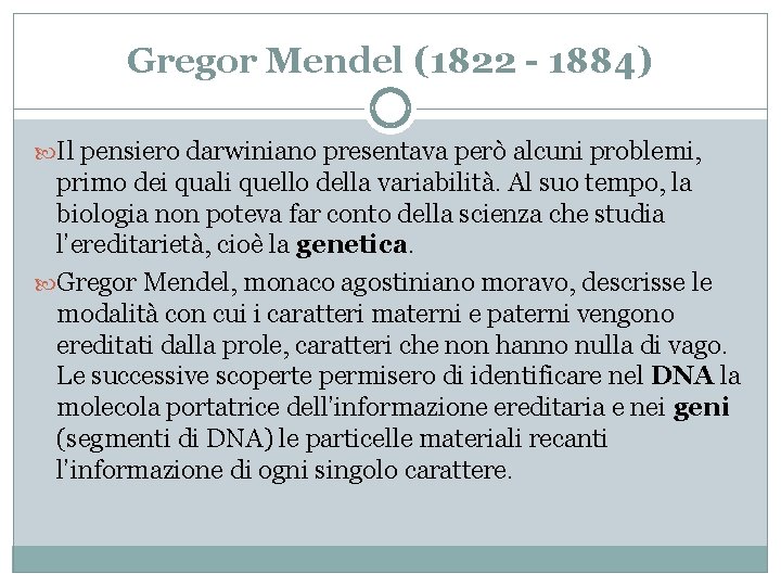 Gregor Mendel (1822 - 1884) Il pensiero darwiniano presentava però alcuni problemi, primo dei