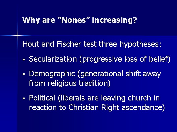 Why are “Nones” increasing? Hout and Fischer test three hypotheses: § Secularization (progressive loss