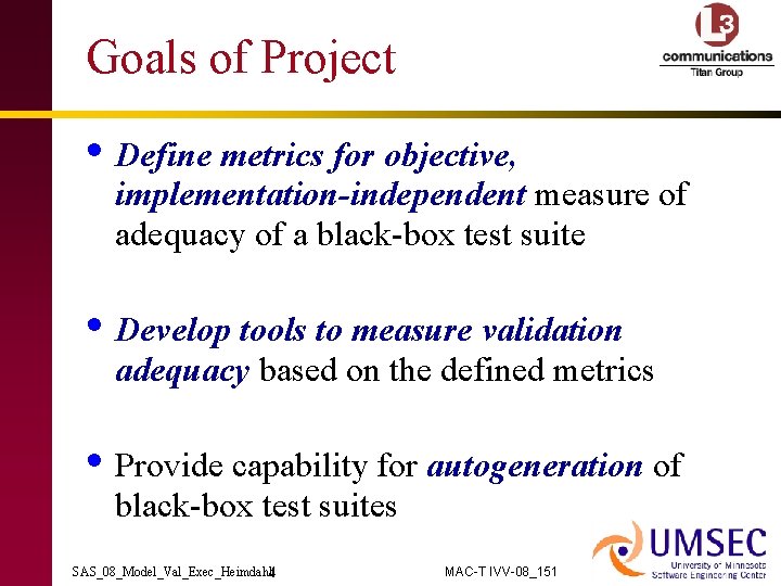 Goals of Project • Define metrics for objective, implementation-independent measure of adequacy of a