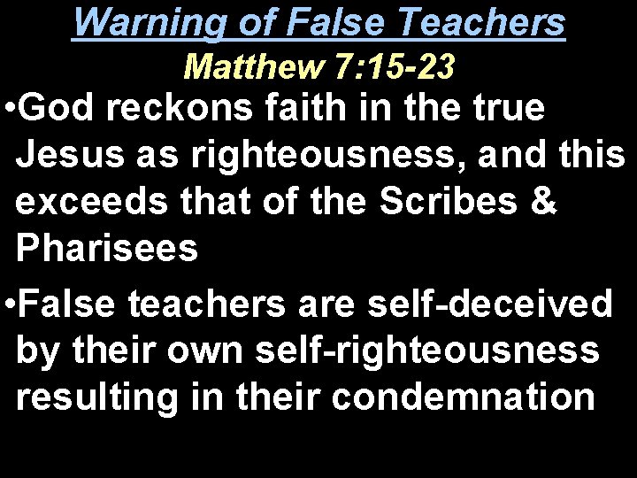 Warning of False Teachers Matthew 7: 15 -23 • God reckons faith in the