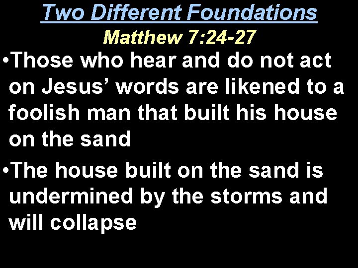 Two Different Foundations Matthew 7: 24 -27 • Those who hear and do not