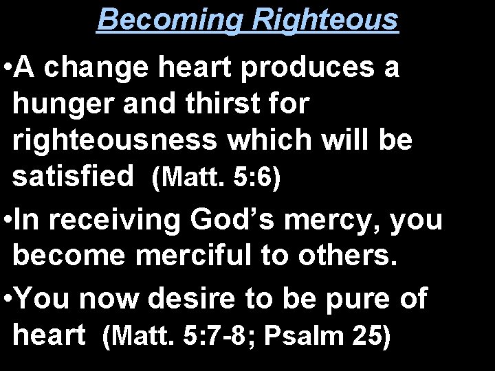 Becoming Righteous • A change heart produces a hunger and thirst for righteousness which