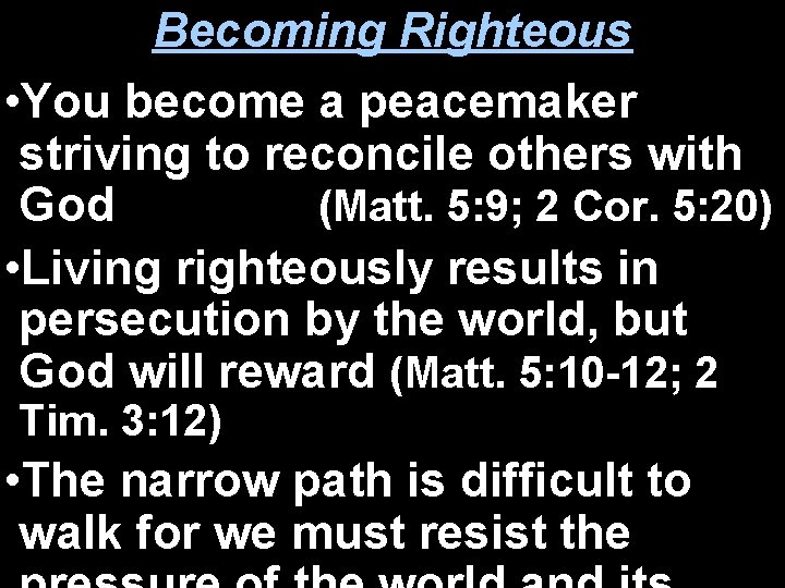 Becoming Righteous • You become a peacemaker striving to reconcile others with God (Matt.