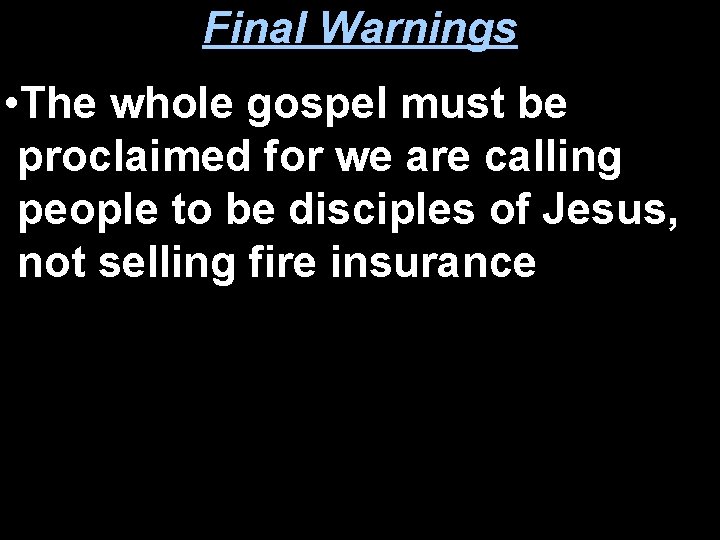 Final Warnings • The whole gospel must be proclaimed for we are calling people