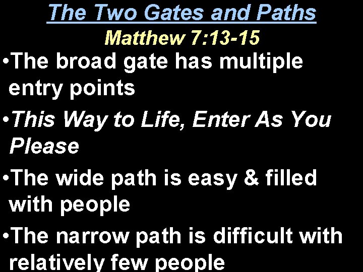 The Two Gates and Paths Matthew 7: 13 -15 • The broad gate has