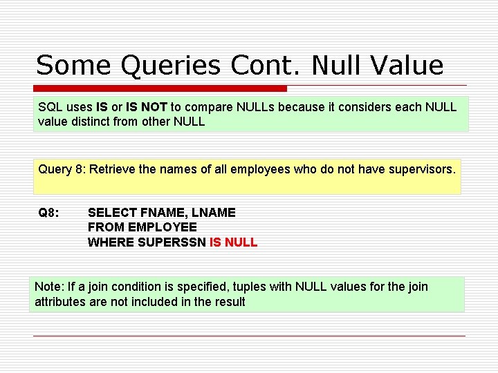 Some Queries Cont. Null Value SQL uses IS or IS NOT to compare NULLs Some Queries Cont. Null Value SQL uses IS or IS NOT to compare NULLs