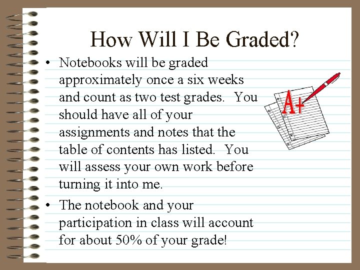 How Will I Be Graded? • Notebooks will be graded approximately once a six