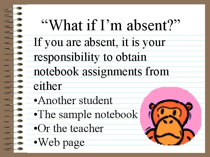 “What if I’m absent? ” If you are absent, it is your responsibility to