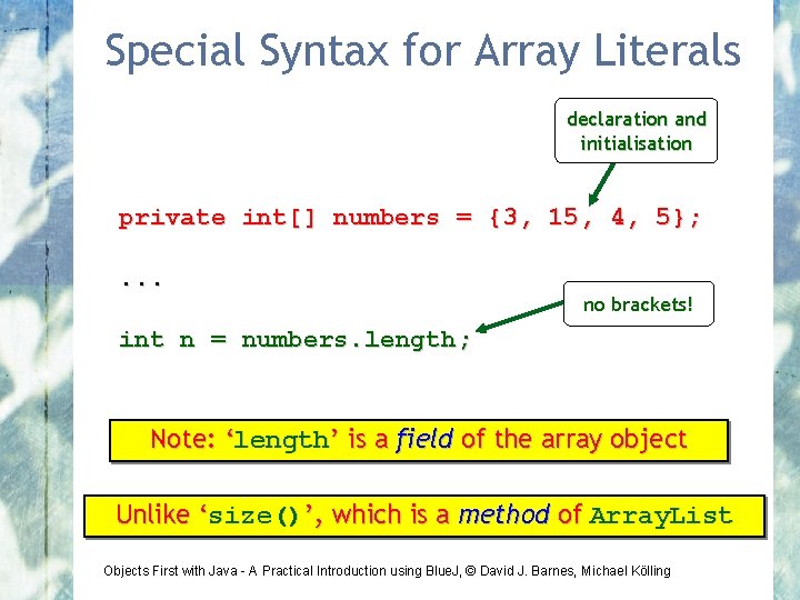 Special Syntax for Array Literals declaration and initialisation private int[] numbers = {3, 15,