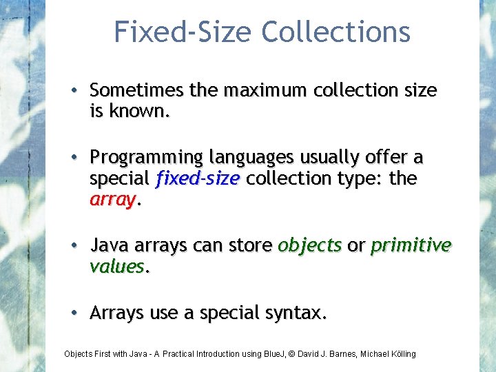 Fixed-Size Collections • Sometimes the maximum collection size is known. • Programming languages usually