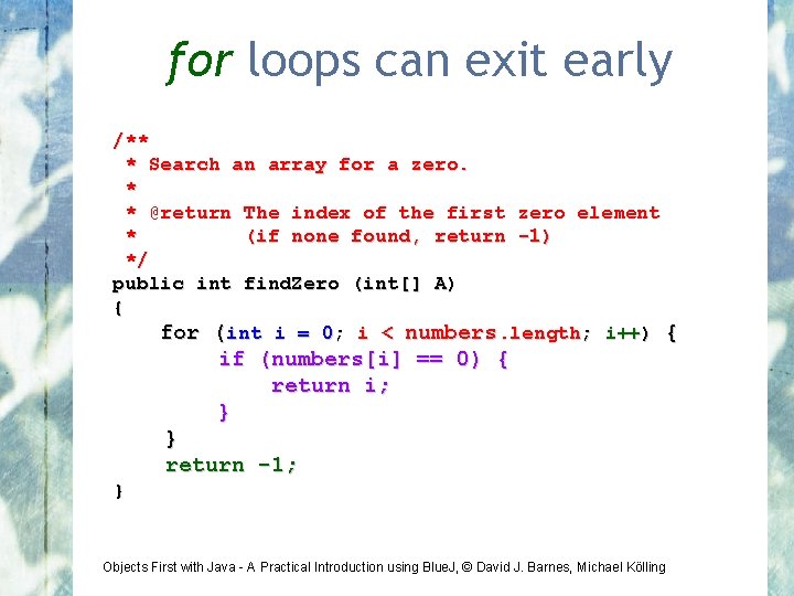 for loops can exit early /** * Search an array for a zero. *