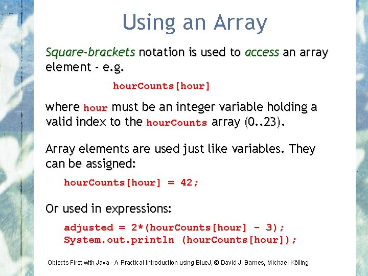 Using an Array Square-brackets notation is used to access an array element - e.