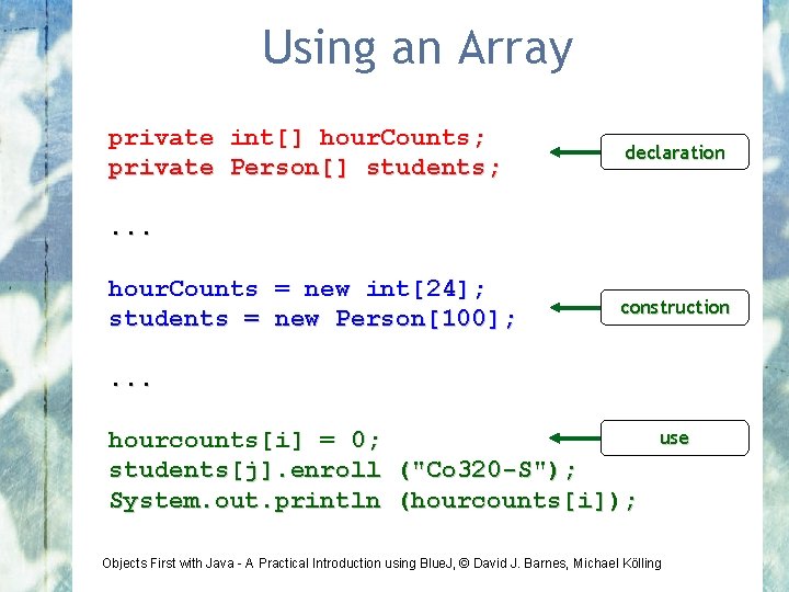 Using an Array private int[] hour. Counts; private Person[] students; . . . hour.