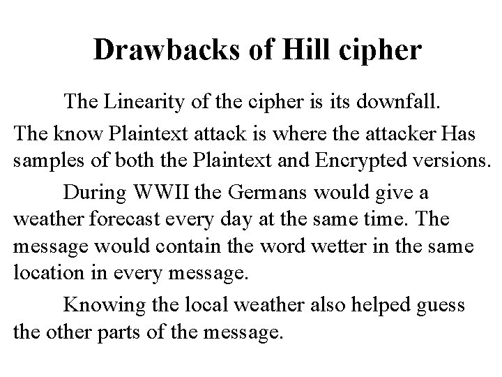 Drawbacks of Hill cipher The Linearity of the cipher is its downfall. The know