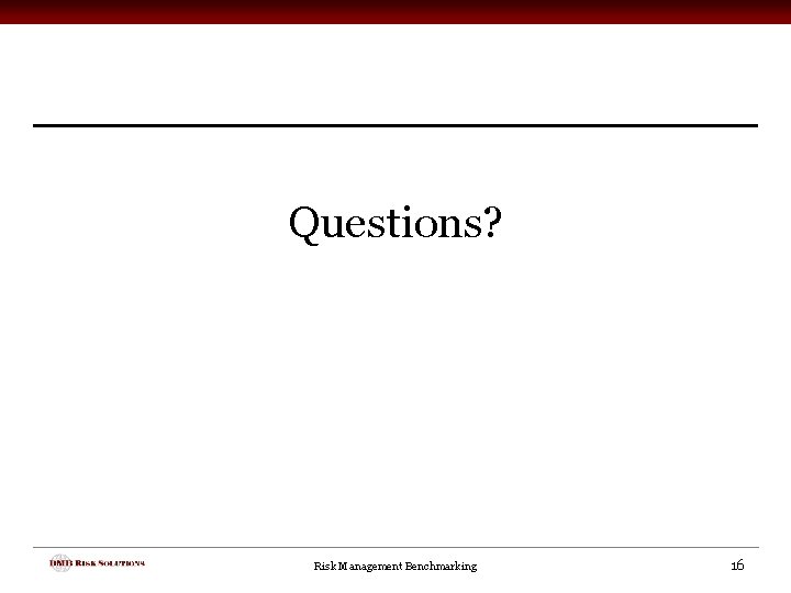 Questions? Risk Management Benchmarking 16 