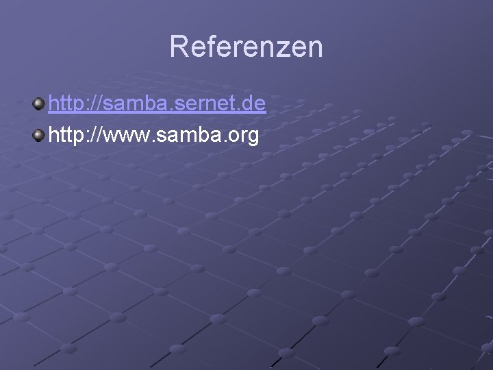 Referenzen http: //samba. sernet. de http: //www. samba. org 