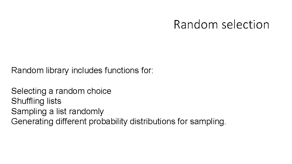 Random selection Random library includes functions for: Selecting a random choice Shuffling lists Sampling