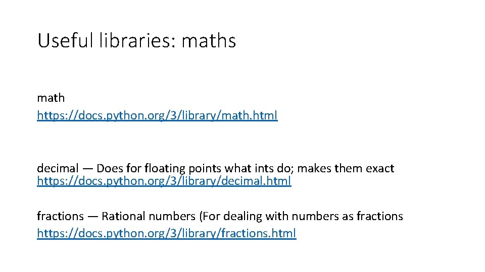 Useful libraries: maths math https: //docs. python. org/3/library/math. html decimal — Does for floating