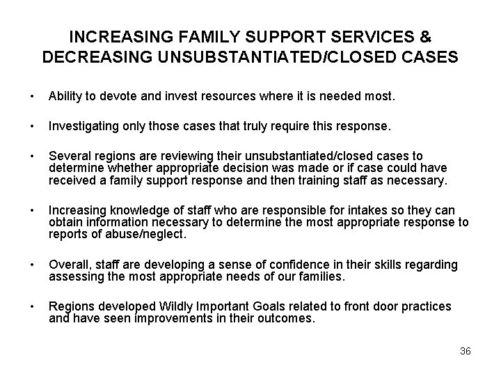 INCREASING FAMILY SUPPORT SERVICES & DECREASING UNSUBSTANTIATED/CLOSED CASES • Ability to devote and invest