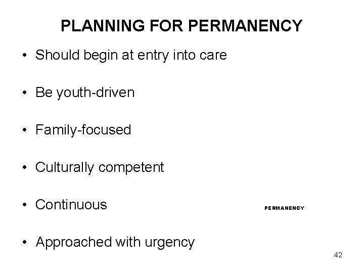 PLANNING FOR PERMANENCY • Should begin at entry into care • Be youth-driven •