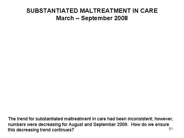 SUBSTANTIATED MALTREATMENT IN CARE March – September 2008 The trend for substantiated maltreatment in