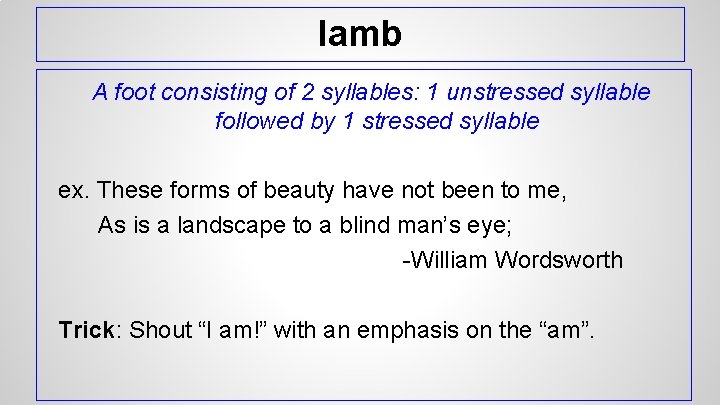 Iamb A foot consisting of 2 syllables: 1 unstressed syllable followed by 1 stressed