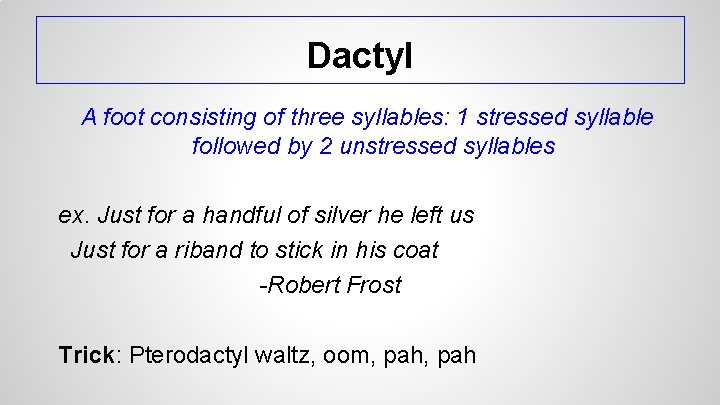 Dactyl A foot consisting of three syllables: 1 stressed syllable followed by 2 unstressed