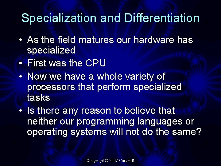 Specialization and Differentiation • As the field matures our hardware has specialized • First