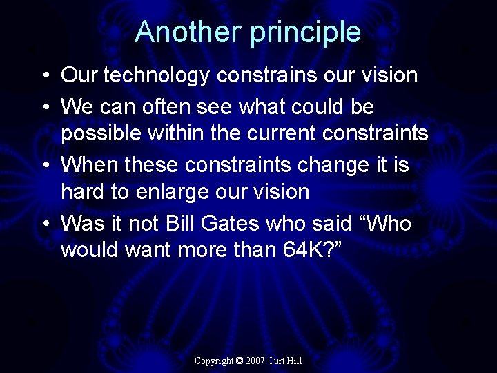 Another principle • Our technology constrains our vision • We can often see what