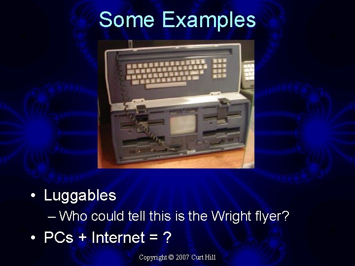 Some Examples • Luggables – Who could tell this is the Wright flyer? •