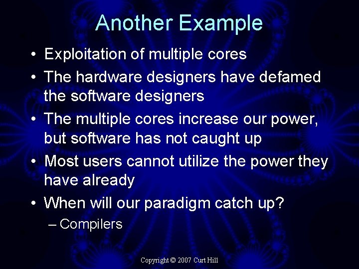 Another Example • Exploitation of multiple cores • The hardware designers have defamed the