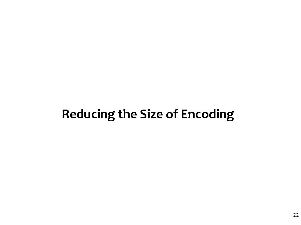 Reducing the Size of Encoding 22 