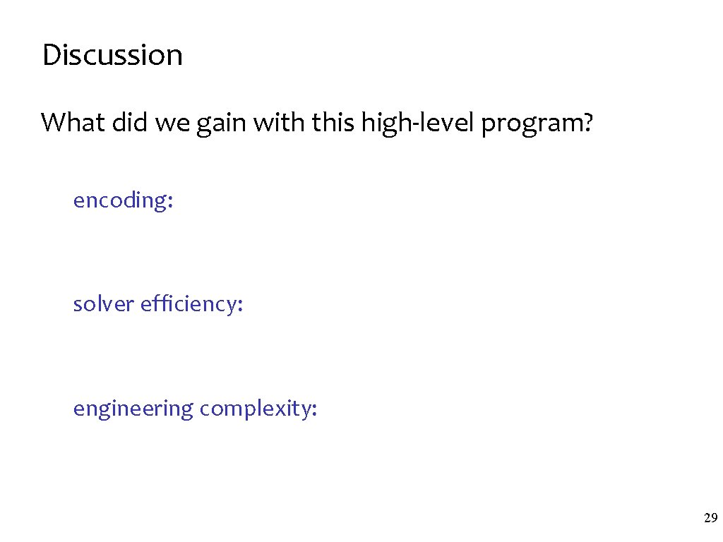 Discussion What did we gain with this high-level program? encoding: solver efficiency: engineering complexity: