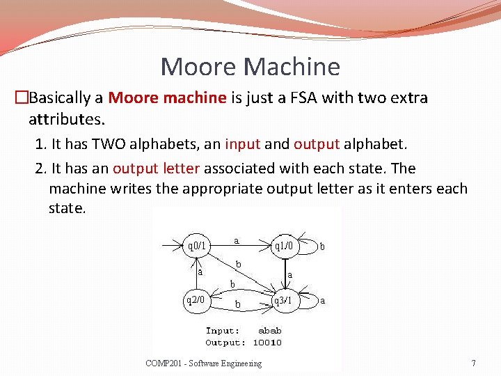 Moore Machine �Basically a Moore machine is just a FSA with two extra attributes.