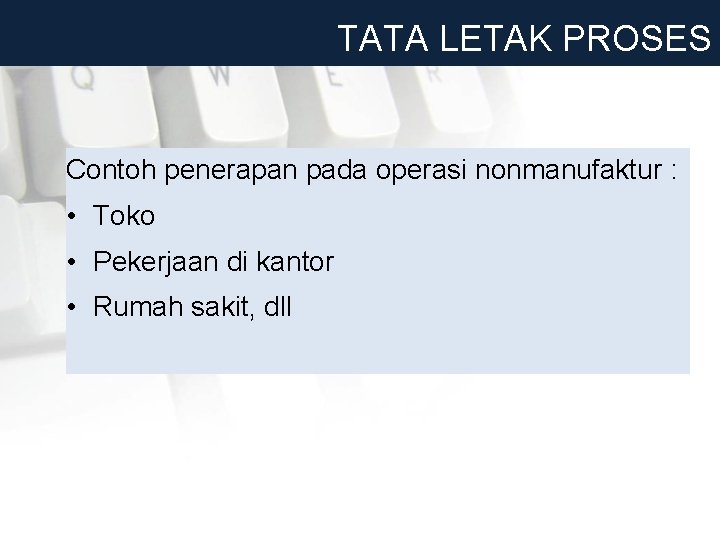 TATA LETAK PROSES Contoh penerapan pada operasi nonmanufaktur : • Toko • Pekerjaan di