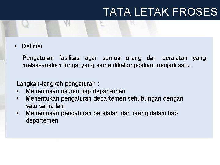 TATA LETAK PROSES • Definisi Pengaturan fasilitas agar semua orang dan peralatan yang melaksanakan